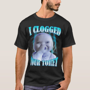 I clogged your toilet funny ai baby meme brainrot T-Shirt