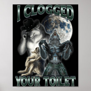 I Clogged Your Toilet Funny Alpha Wolf Meme Poster