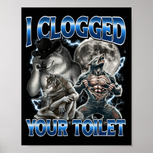 I Clogged Your Toilet Funny Alpha Wolf Meme Stud B Poster