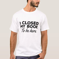 I Closed My Book To Be Here I Reading Book Lover