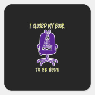 I closed my book to be here square sticker