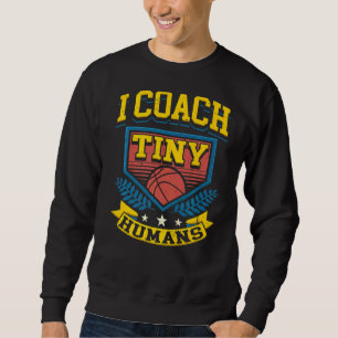 I Coach Tiny Humans Basketball Team Sports Trainer Sweatshirt