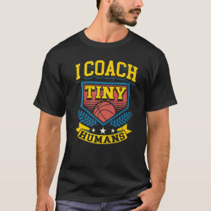 I Coach Tiny Humans Basketball Team Sports Trainer T-Shirt