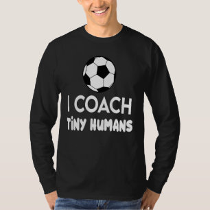 I Coach Tiny Humans Soccer Kids Trainer Pe Teacher T-Shirt