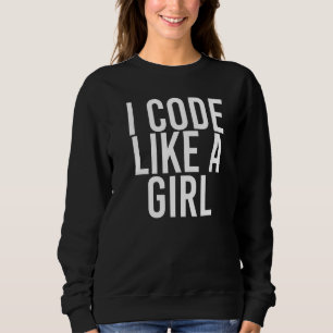I Code Like A Girl Programmer It Nerd Idea Sweatshirt