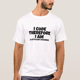 I Code Therefore I Am (a little bit strange) T-Shirt