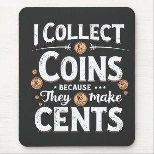 I Collect Coins Because They Make Cents Collector Mouse Pad
