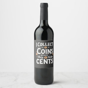 I Collect Coins Because They Make Cents Collector Wine Label