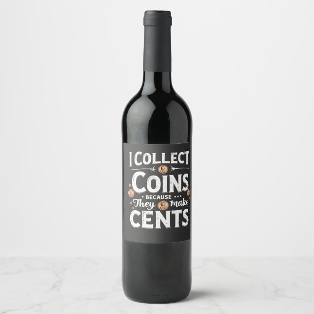 I Collect Coins Because They Make Cents Collector Wine Label (Front)