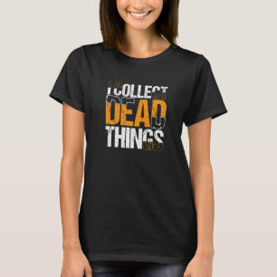 I Collect Dead Things Taxidermy Taxidermist 10 T-Shirt