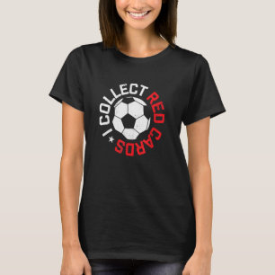 I Collect Red Cards Funny Soccer Player Game Sayin T-Shirt