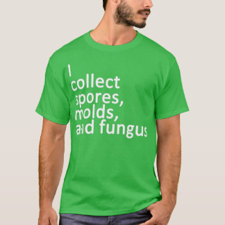 I collect spores molds and fungus  T-Shirt