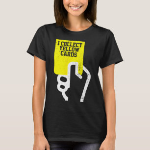 I Collect Yellow Cards, Funny Soccer Player Saying T-Shirt