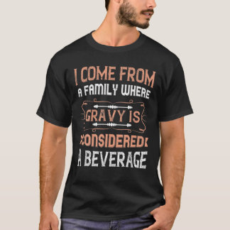 I-Come From A Family Where-Gravy Is Considered A B T-Shirt
