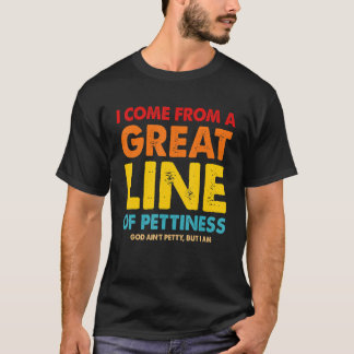 I Come From A Great Line Of Pettiness T-Shirt