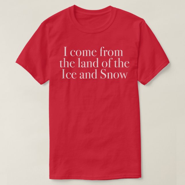 I come from the land of the Ice and Snow  T-Shirt (Design Front)