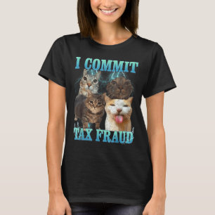 I Commit Tax Fraud Funny Cat Meme Bootleg Graphic  T-Shirt