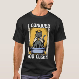 I Conquer You Clean Cat Lover Litter Box Funny Cat T-Shirt