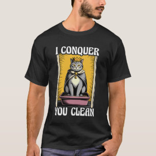 I Conquer You Clean Cute Cat Litter Box Funny Cat T-Shirt