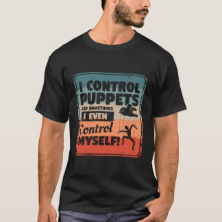 I Control Puppets And Sometimes I Even Control Mys T-Shirt