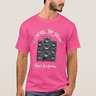 I Control the Sound Your Welcome T-Shirt