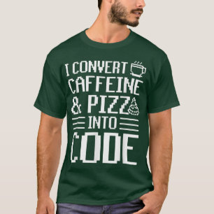 I Convert Caffeine And Pizza Into Code Pizza Lover T-Shirt