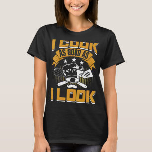 I Cook As Good As I Look Chef Sous Chef Culinary H T-Shirt