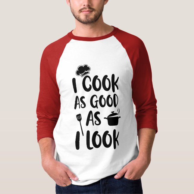 I Cook As Good As I Look. Cooking Quotes T-Shirt (Front)