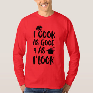 I Cook As Good As I Look. Cooking Quotes T-Shirt
