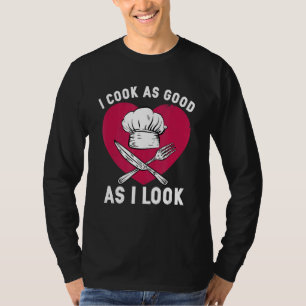 I Cook As Good As I Look For Cooking Chef T-Shirt