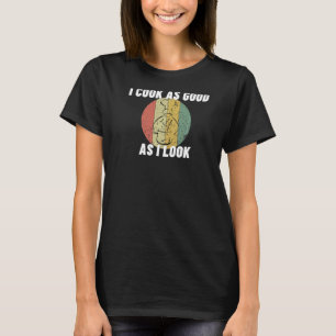 I Cook As Good As I Look Funny Chef Cook 2 T-Shirt