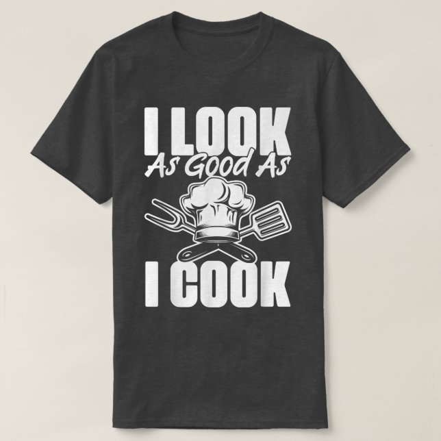 I Cook As Good As I Look Funny Culinary Cooking Hu T-Shirt (Design Front)
