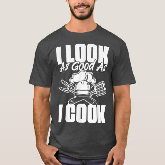 I Cook As Good As I Look Funny Culinary Cooking Hu T-Shirt