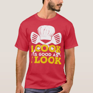 I Cook As Good As I Look  T-Shirt