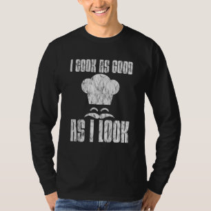 I Cook As Good As I Look - T-Shirt