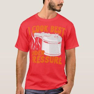I Cook Best Under Pressure T-Shirt