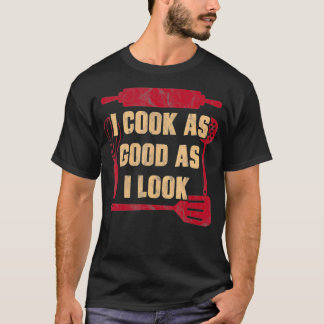 I Cook Good As I Look Culinary Chef Cooking T-Shirt