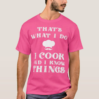 I Cook & I Know Things Funny Cooking Chef & CookT- T-Shirt