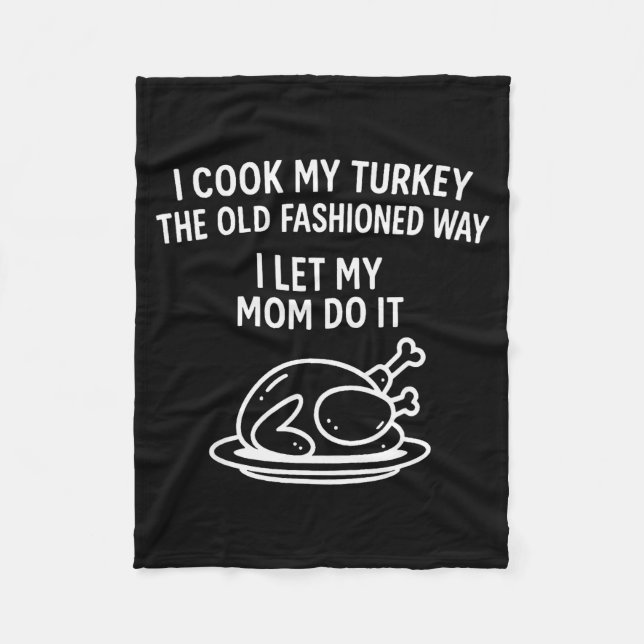 I Cook My Turkey The Old Fashioned Way I Let My Mo Fleece Blanket (Front)