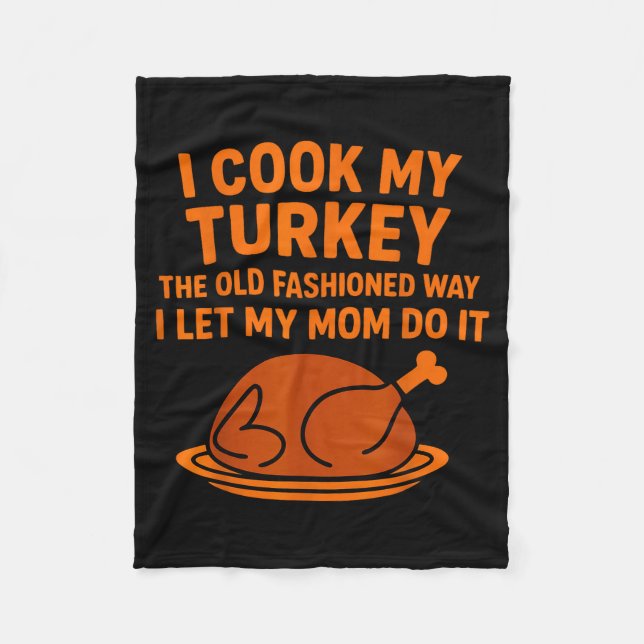I Cook My Turkey The Old Fashioned Way I Let My Mo Fleece Blanket (Front)