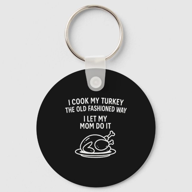 I Cook My Turkey The Old Fashioned Way I Let My Mo Key Ring (Front)