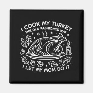 I Cook My Turkey The Old Fashioned Way I Let My Mo Magnet