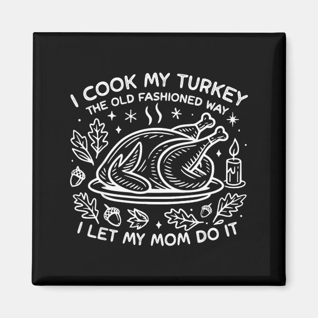I Cook My Turkey The Old Fashioned Way I Let My Mo Magnet (Front)
