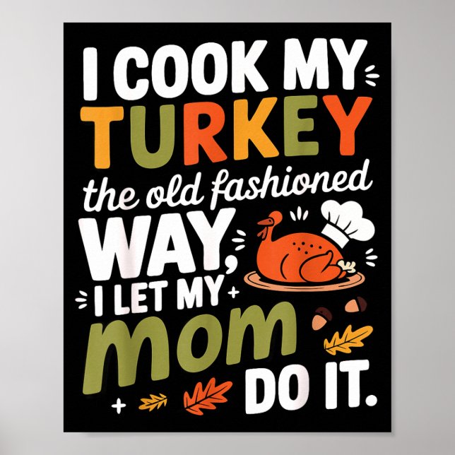 I Cook My Turkey The Old Fashioned Way I Let My Mo Poster (Front)