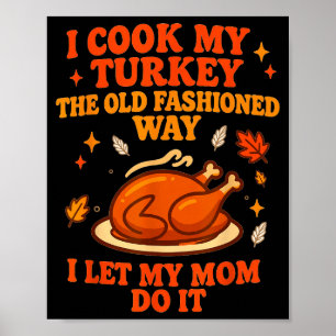 I Cook My Turkey The Old Fashioned Way I Let My Mo Poster