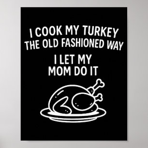 I Cook My Turkey The Old Fashioned Way I Let My Mo Poster