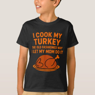 I Cook My Turkey The Old Fashioned Way I Let My Mo T-Shirt
