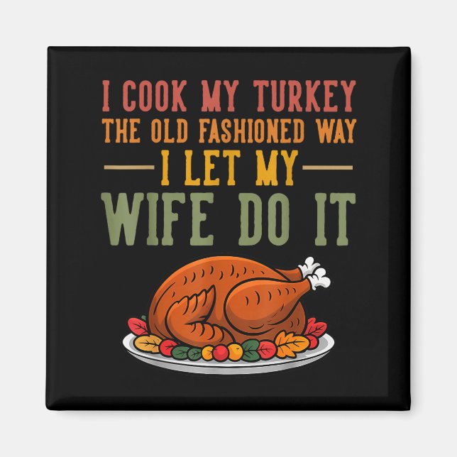 I Cook My Turkey The Old Fashioned Way I Let My Wi Magnet (Front)
