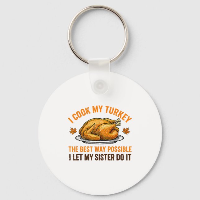 I Cook My Turkey The Way Ssible I Let My Sister Do Key Ring (Front)