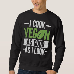 I Cook Vegan As Good As I Look   Veganism Chef Veg Sweatshirt